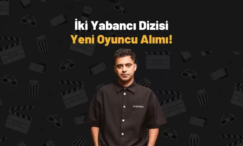 İki Yabancı Dizisi Yeni Oyuncu Alımı!